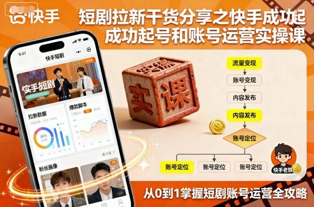 短剧拉新干货分享之快手成功起号和账号运营实操课 图1