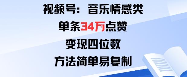 视频号分成计划新玩法：音乐情感类单条34W点赞，变现四位数，方法简单易复制 图1
