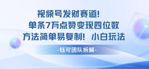 视频号发财赛道单条7W点赞变现四位数方法简单易复制小白玩法 图1