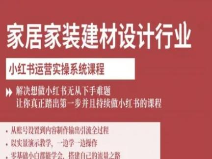 家居家装建材设计行业小红书运营实操系统课程，解决想做小红书无从下手难题让你真正踏出第一步 图1