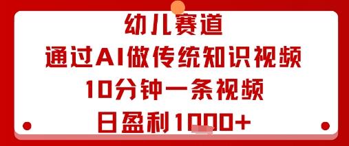 幼儿赛道：通过AI做传统知识视频，10分钟一条视频，日盈利多张 图1