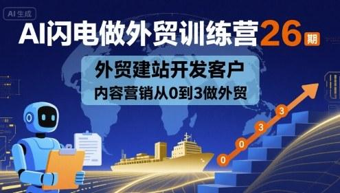 AI闪电做外贸训练营26期，外贸建站开发客户内容营销从0到3做外贸 图1