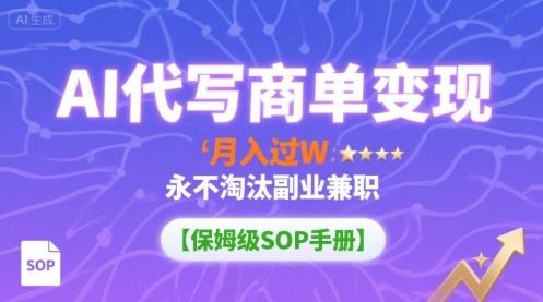 AI代写商单变现，月入过W，永不淘汰副业兼职【保姆级SOP手册】 图1
