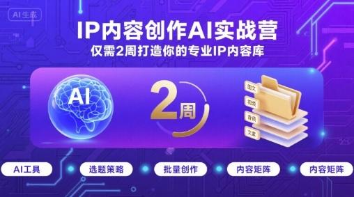 IP内容创作AI实战营，仅需2周打造你的专业IP内容库 图1