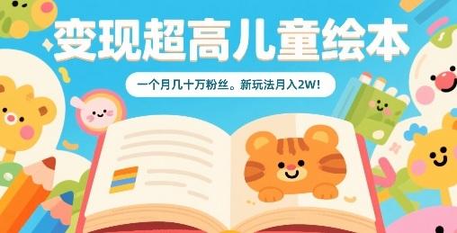 变现超高儿童绘本，一个月几十万粉丝，新玩法月入2W 图1