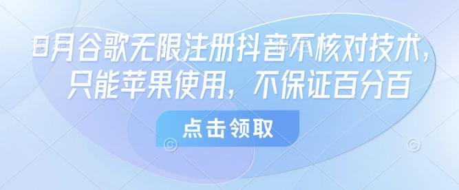 8月谷歌无限注册抖音不核对技术，只能苹果使用，不保证百分百 图1