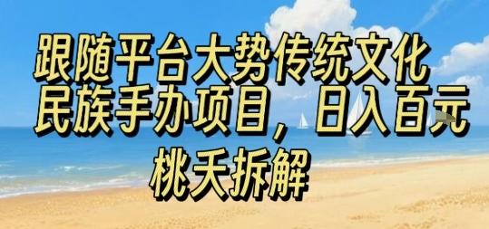 跟随平台大势传统文化民族手办项目，操作非常简单，日入1张 图1