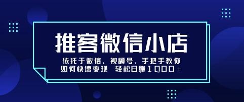 推客微信小店依托于微信、视频号，手把手教你如何快速变现 轻松日入1k+【揭秘】 图1