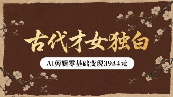 古代才女独白视频新玩法单条视频变现多张，AI剪辑零基础即可上手 图1