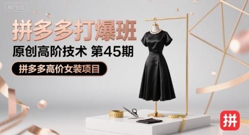 拼多多打爆班原创高阶技术第45期，拼多多高价女装项目 图1