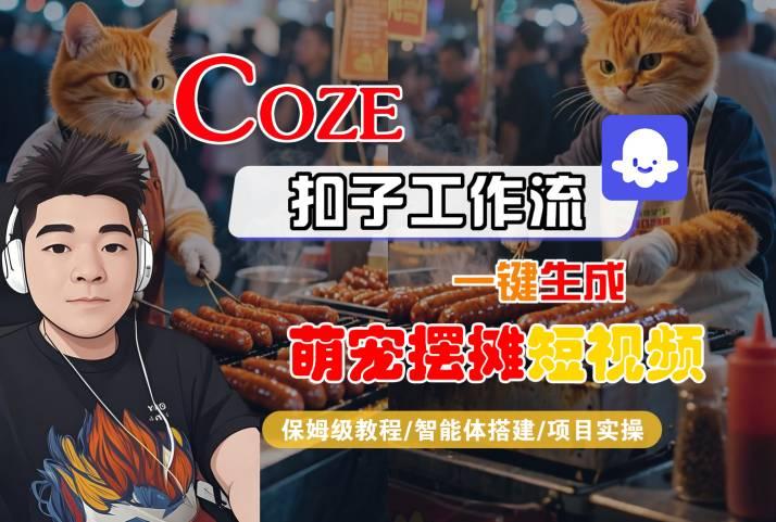 COZE扣子工作流一键生成萌宠摆摊短视频，保姆级教程-智能体搭建-项目实操 图1