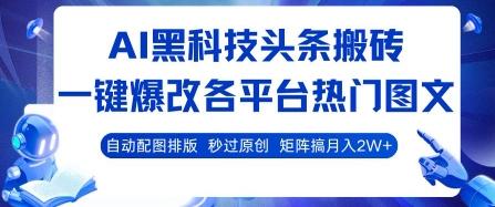 AI黑科技头条搬砖，一键爆改各平台热门图文 自动配图排版，秒过原创，矩阵搞月入2W+【揭秘】 图1