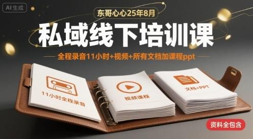 东哥心心25年8月私域线下培训课，全程录音11小时+视频+所有文档加课程ppt 图1