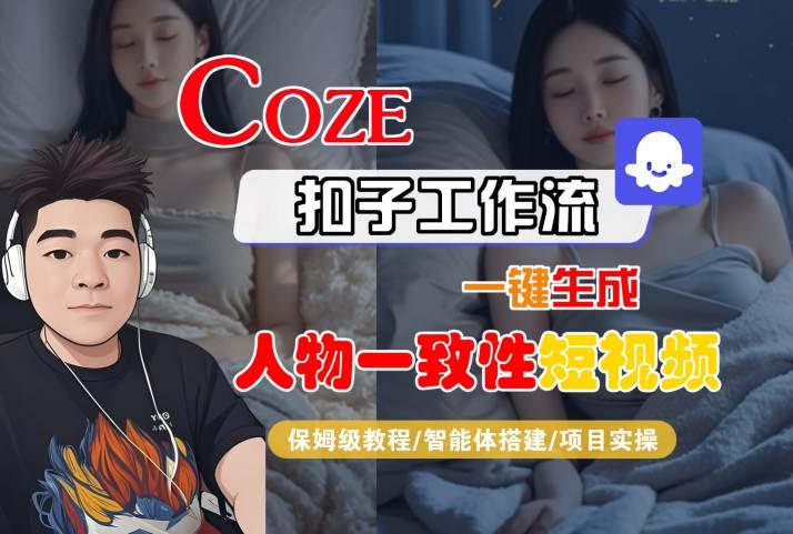 COZE扣子工作流一键生成人物一致性短视频，保姆级教程-智能体搭建-项目实操 图1