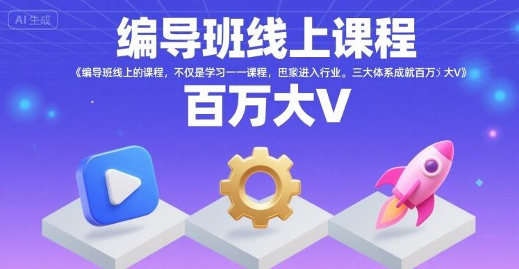 编导班线上课程，不仅是学习一门课程，更是进入一个行业，三大体系成就百万大V 图1