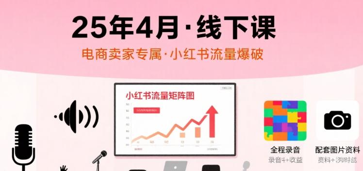 小红书25年4月线下课程，电商卖家小红书流量课，录音+图片 图1
