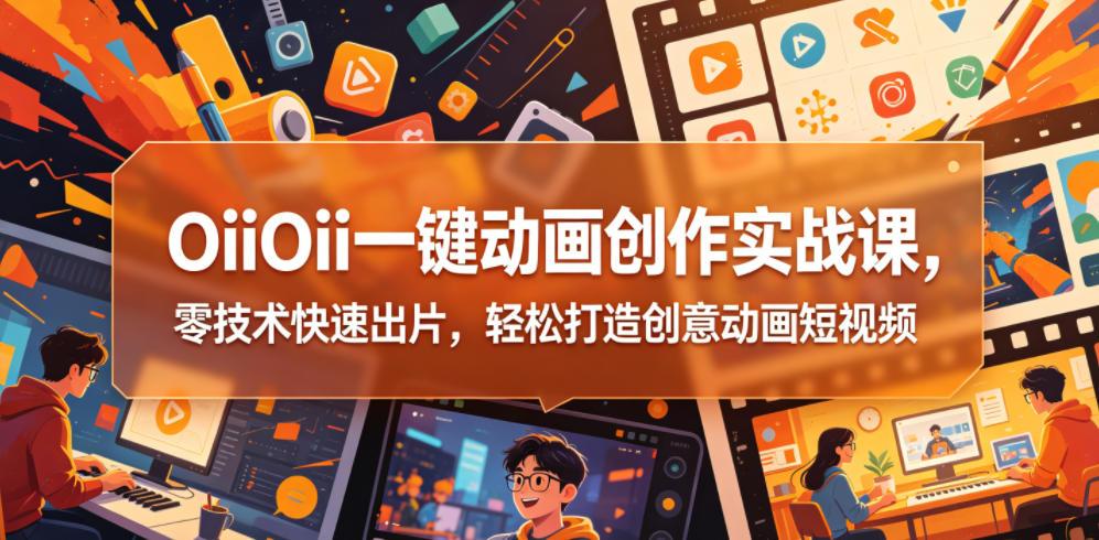 OiiOii一键动画创作实战课，零技术快速出片，轻松打造创意动画短视频 图1