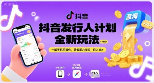 抖音发行人计划全新玩法，一部手机可操作，蓝海暴力变现，日入1k+【揭秘】 图1