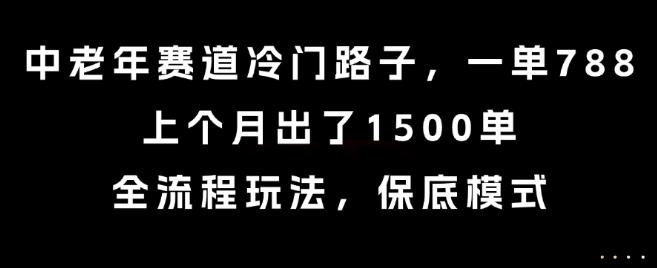 中老年赛道冷门路子，一单788，上个月出了1500单，全流程玩法，保底模式【揭秘】 图1