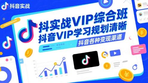 抖音实战VIP综合班，抖音VIP学习规划请晰抖音各种变现渠道 图1