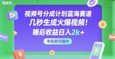 视频号分成计划蓝海赛道，几秒生成火爆视频，睡后收益日入2k+，手机即可操作【揭秘】 图1