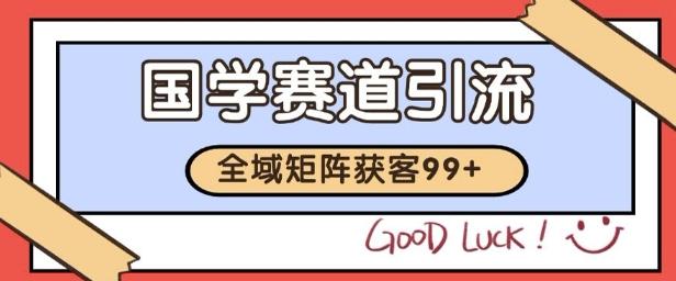 国学赛道精准拓客,自热矩阵日引99+ 获客SOP【揭秘】 图1