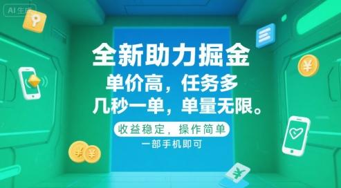 全新助力掘金 ，单价高 ，任务多 ，几秒一单 ，单量无限，收益稳定，操作简单，一部手机即可【揭秘】 图1