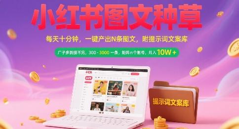 小红书图文种草，每天十分钟，一键产出N条图文， 广子多到接不完， 300-3k一条，矩阵n个账号月入几个W 图1