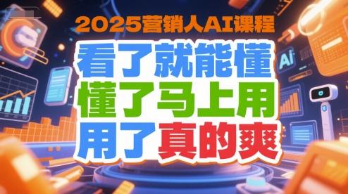 2025营销人AI课程，看了就能懂，懂了马上用，用了真的爽 图1