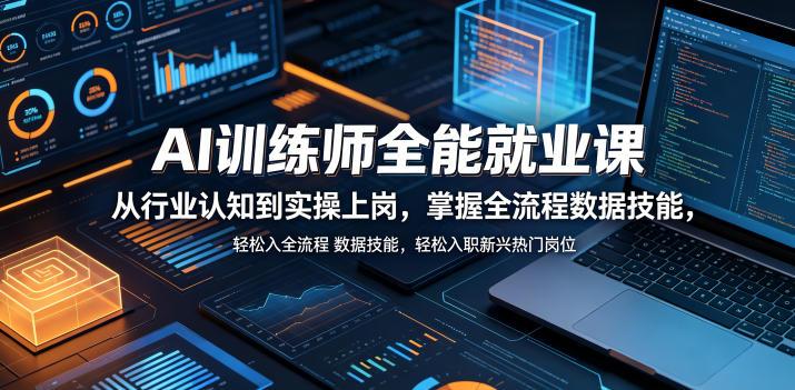 AI训练师全能就业课,从行业认知到实操上岗,掌握全流程数据技能,轻松入职新兴热门岗位 图1