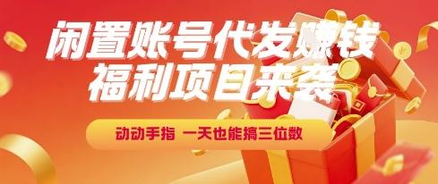 福利项目来袭，闲置账号代发挣钱，动动手指，一天也能搞三位数【揭秘】 图1