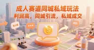 成人赛道同城私域玩法，利润高，同城引流，私域成交 图1