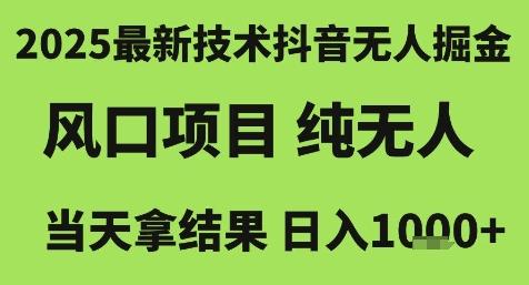 2025最新技术抖音无人掘金,风口项目,纯无人,当天拿结果日入1k+【揭秘】 图1
