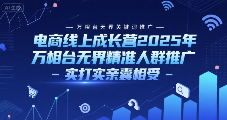 电商线上成长营2025年，万相台无界关键词推广-万相台无界精准人群推广-实打实亲囊相受 图1