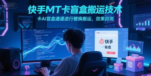 快手MT卡盲盒搬运技术,卡AI盲盒通道进行替换搬运,效果自测 图1