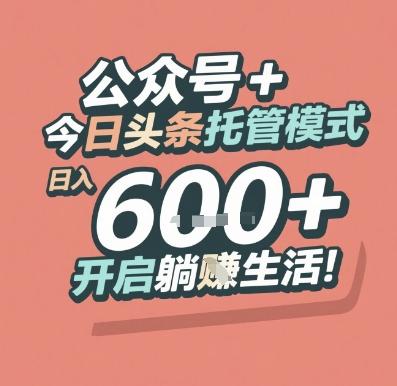 公众号 + 今日头条托管模式,日入 6张 + 开启躺挣生活【揭秘】 图1