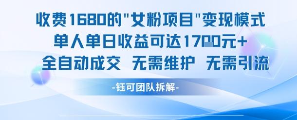 外面收费1680的女粉项目变现，单人单日收益可达1.7k，全自动成交无需维护 图1