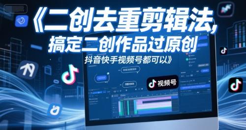 短视频二创去重剪辑法，搞定二创作品过原创，抖音快手视频号都可以 图1