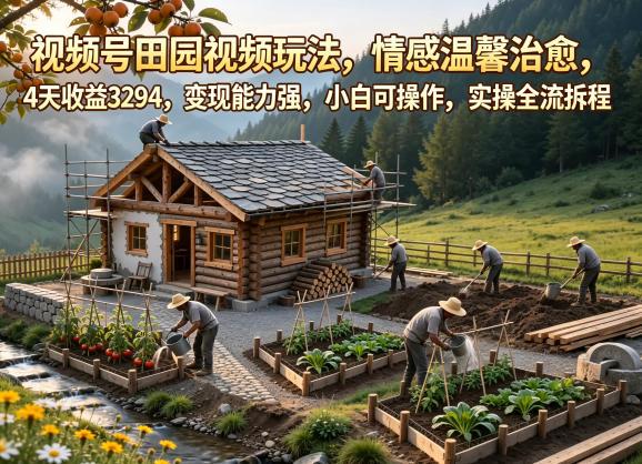 视频号田园视频玩法，情感温馨治愈，4天收益3294，变现能力强，小白可操作，实操全流程拆解 图1