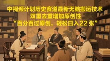中视频计划历史赛道最新无脑搬运技术，双重去重增加原创性，百分百过原创，轻松日入2张 图1