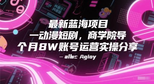 最新蓝海项目动漫短剧，商学院导师单抖音号一个月8W账号运营实操分享 图1