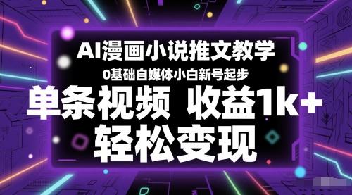 AI漫画小说推文教学，0基础自媒体小白新号起步，单条视频收益1k+，轻松变现 图1