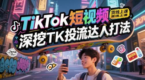 TikTok短视频带货线上课,深挖TK投流达人打法 图1