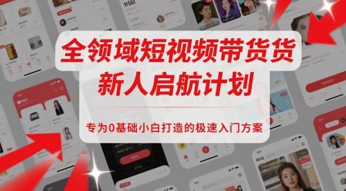 全领域短视频带货新人启航计划，专为0基础小白打造的极速入门方案 图1