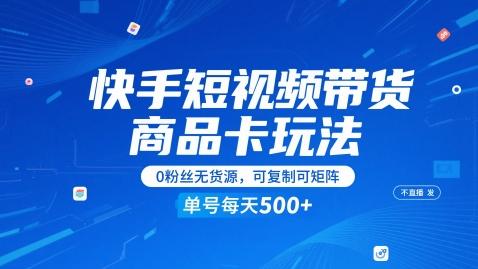 快手短视频带货商品卡玩法,不直播不发视频,0粉丝无货源,可复制可矩阵,单号每天1-5张 图1