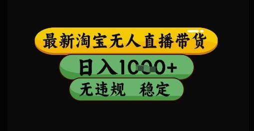 最新淘宝无人直播带货独家技术，日入1k+，无违规无封号，操作简单，长期稳定【揭秘】 图1
