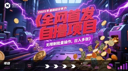 全网首发,2025年最新稳定暴力全自动自撸项目,无限制批量操作,日入多张【揭秘】 图1