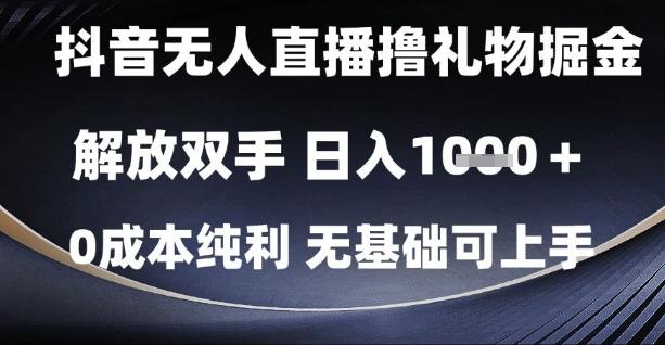 抖音无人直播撸礼物掘金,解放双手,日入1k,0成本纯利,无基础可上手【揭秘】 图1