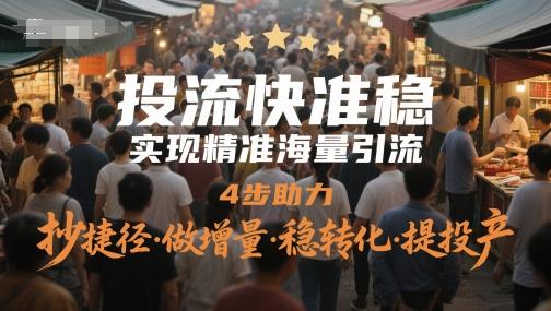 投流快准稳,实现精准海量引流,4步助力,抄捷径·做增量·稳转化·提投产 图1