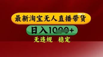【最新】淘宝无人直播带货，独家技术，日入多张，无违规无封号，操作简单，长期稳定【揭秘】 图1